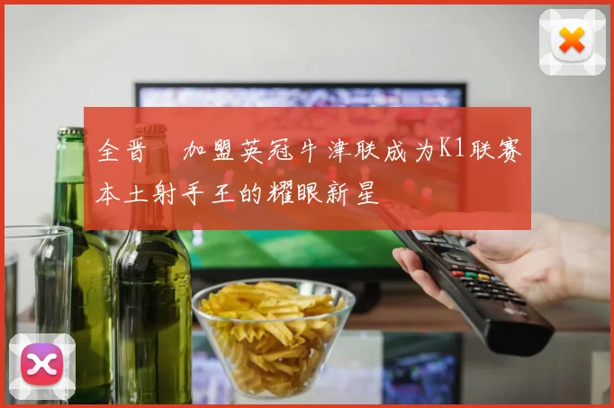 全晋旴加盟英冠牛津联成为K1联赛本土射手王的耀眼新星