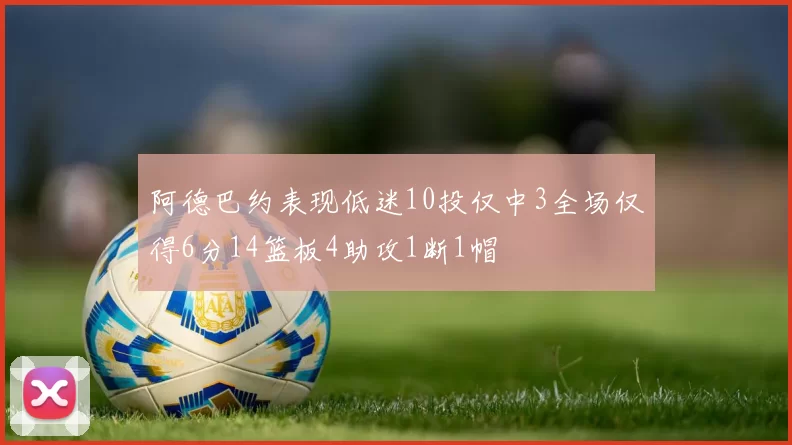 阿德巴约表现低迷10投仅中3全场仅得6分14篮板4助攻1断1帽